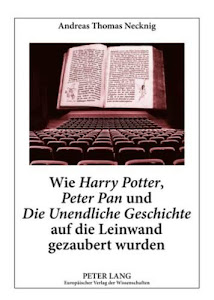 Wie Harry Potter, Peter Pan und Die Unendliche Geschichte auf die Leinwand gezaubert wurden. Literaturwissenschaftliche und didaktische Aspekte von Verfilmungen phantastischer Kinder- und Jugendliteratur