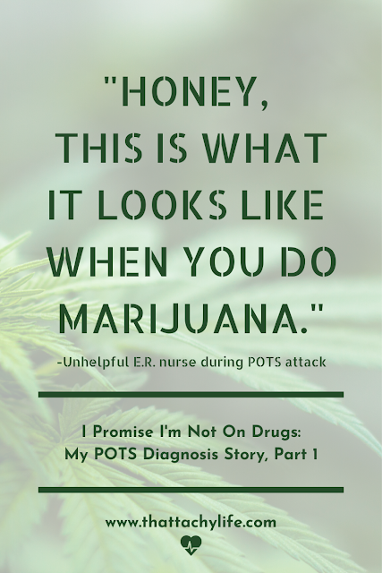 Picture of marijuana leaves with overlaying text. "Honey, this is what it looks like when you do marijuana." Quote by unhelpful Emergency Room nurse during Postural Orthostatic Tachycardia Syndrome (POTS) attack. Part one of Bonje Gioja's POTS diagnosis story, which tells of frustrations with doctors who accused her of being on drugs.
