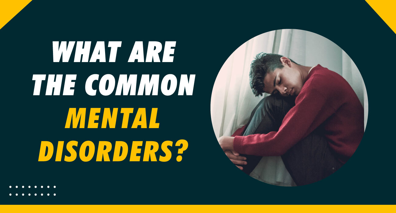 What are the common Mental Disorders?