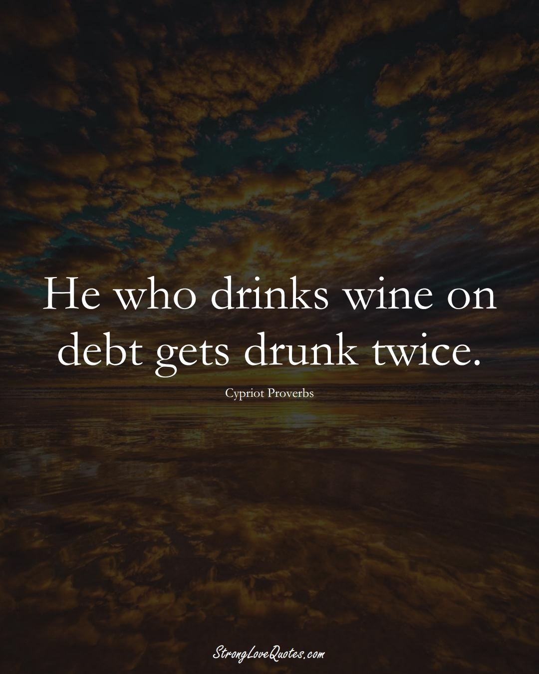 He who drinks wine on debt gets drunk twice. (Cypriot Sayings);  #MiddleEasternSayings