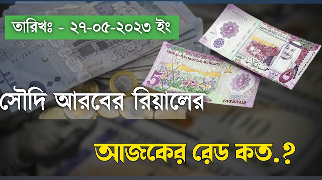 প্রবাসীদের আজকের টাকার রেট কত May 27 , 2023 | সৌদি রিয়াল আজকের রেট  Saudi  Bangladeshi Taka