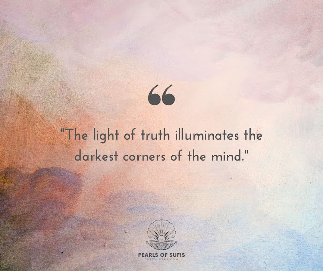 "The light of truth illuminates the darkest corners of the mind."
