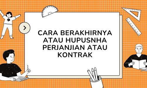 Cara Berakhirnya atau Hapusnya Perjanjian atau Kontrak