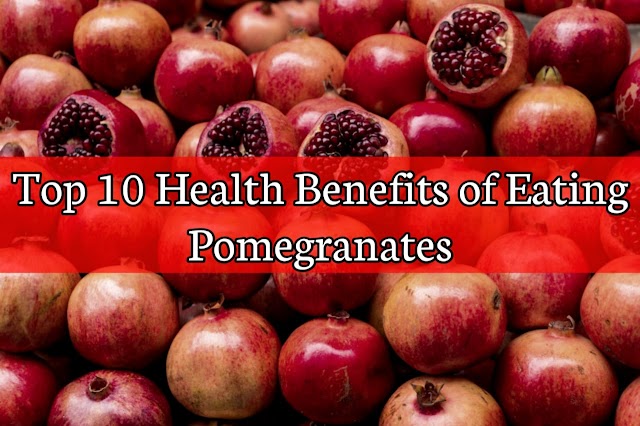 Top 10 Health Benefits of Eating Pomegranates