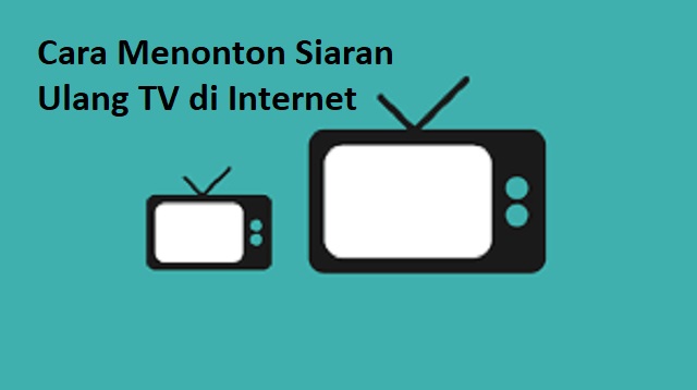 Cara Menonton Siaran Ulang TV di Internet