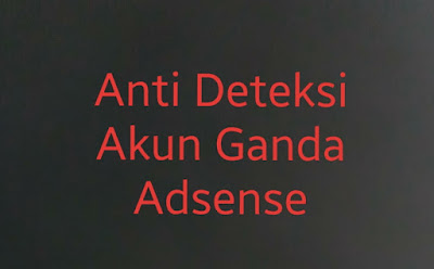 Cara Biar tidak Terdeteksi Akun yang sama Mendaftar Adsense