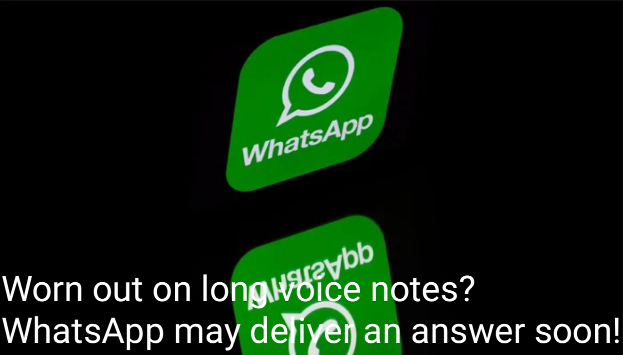 Worn out on long voice notes? WhatsApp may deliver an answer soon!