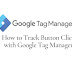 How to Track Button Click with Google Tag Manager – Everything You Should Know