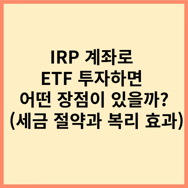 IRP 계좌로 ETF 투자하면 어떤 장점이 있을까 (세금 절약과 복리 효과)