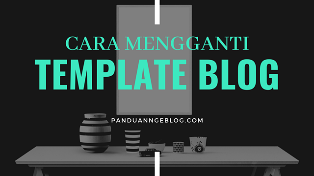 cara mengganti template blog