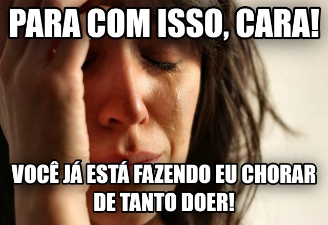 Para com isso! Já está doendo!!