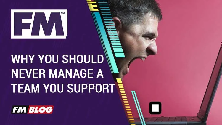 Why You Should Never Manage the Team You Support in Football Manager