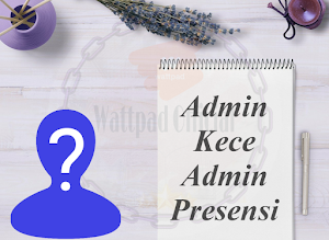 Admin Kece | Admin Presensi Wattpad Official