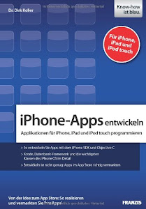 iPhone-Apps entwickeln: Applikationen für iPhone, iPad und iPod touch programmieren - Von der Idee zum App Store: So realisieren und vermarkten Sie Ihre Apps!