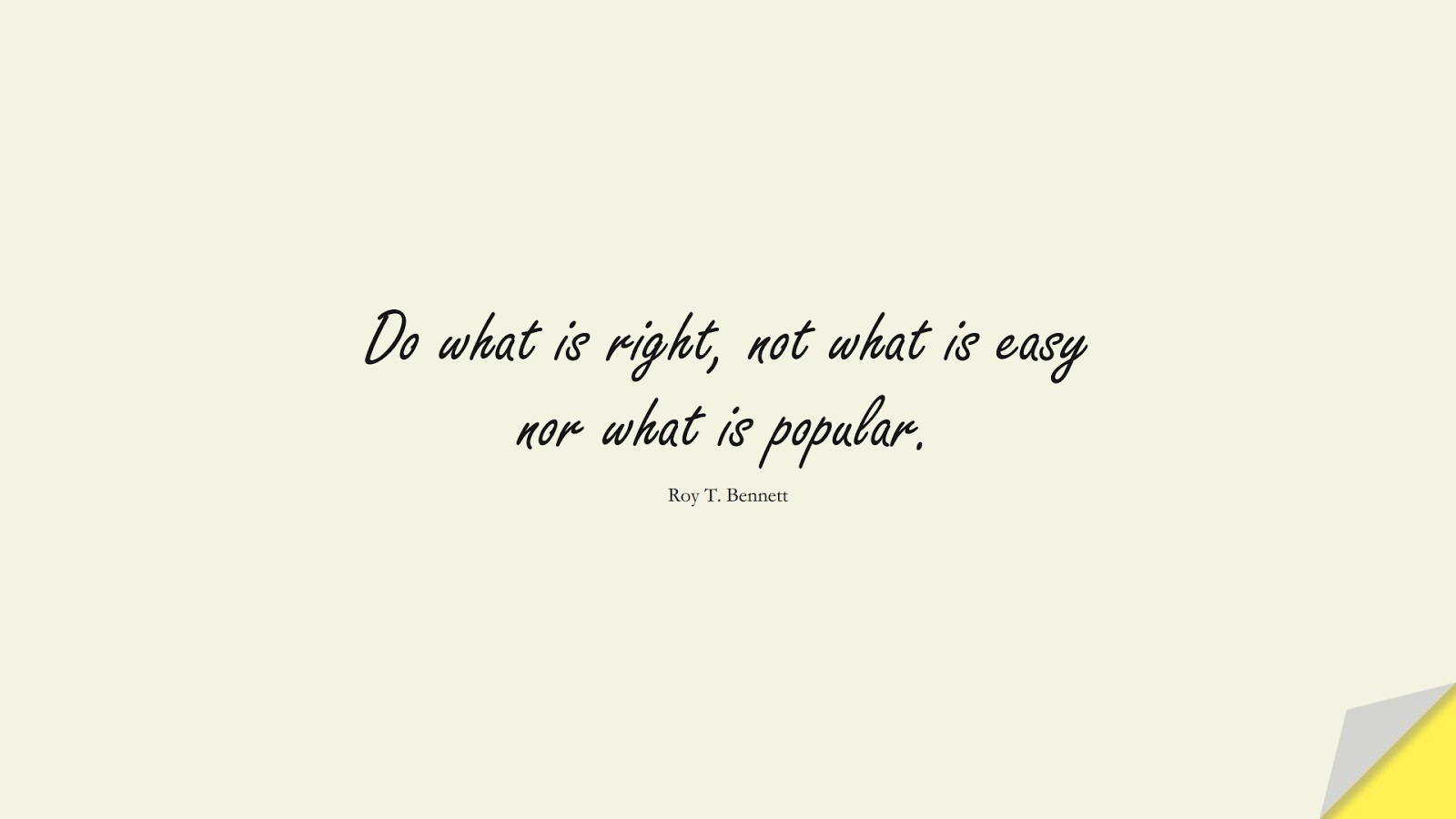 Do what is right, not what is easy nor what is popular. (Roy T. Bennett);  #LifeQuotes