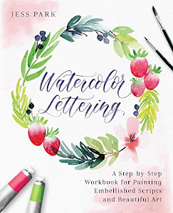 Watercolor Lettering: A Step-by-Step Workbook for Painting Embellished Scripts and Beautiful Art