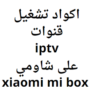 اكواد تشغيل قنوات iptv على شاومي xiaomi mi box