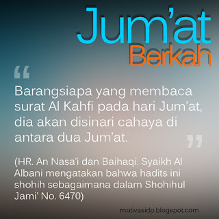 Jumat berkah. barang siapa yang membaca surat al-kahfi pada hari jumat. dia akan disinari cahaya di anarata dua jumat.(HR. An nasa'i dan baihaqi. Syaikh al albani mengatakan bahwa hadist ini shohi sebagaiman dalam shohihul jami' no.6470)