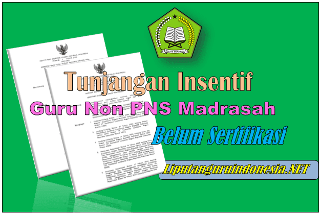 Download Tunjangan insentif guru madrasah non PNS belum Sertifikasi 