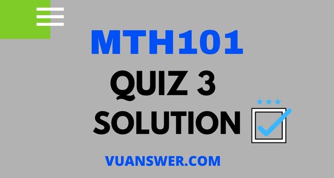 MTH101 Quiz 3 Solution - Mega File VU Answer