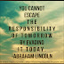 You cannot escape the responsibility of tomorrow by evading it today. ~Abraham Lincoln