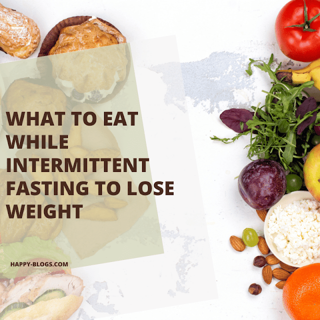 What to Eat While Intermittent Fasting to Lose Weight