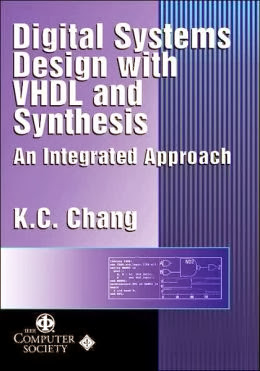 Digital System Design with VHDL and Synthesis An Integrated Approach by K.C.Chang