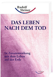 Das Leben nach dem Tod: Band 1: 10 Vorträge in Berlin 1912-13: In Zusammenhang mit dem Leben auf sder Erde