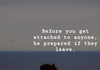 Before you get attached to anyone, be prepared if they leave.