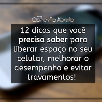 12 dicas que você precisa saber para liberar espaço no seu celular, melhorar o desempenho e evitar travamentos!