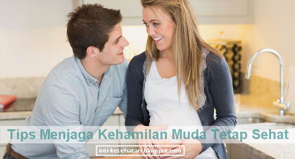 Tips Menjaga Kehamilan Muda Agar Tetap Sehat Sampai Melahirkan