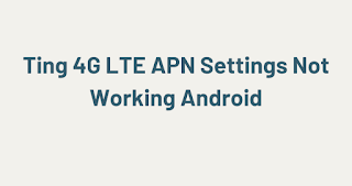 Ting 4G LTE APN Settings Not Working Android