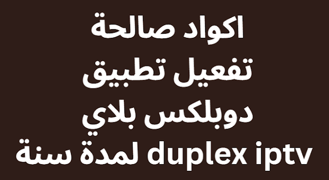 اكواد صالحة تفعيل تطبيق دوبلكس بلاي duplex iptv لمدة سنة