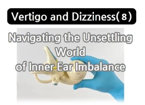 (8) Vertigo and Dizziness: Navigating the Unsettling World of Inner Ear Imbalance