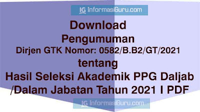 Download Pengumuman Dirjen GTK Nomor: 0582/B.B2/GT/2021 tentang Hasil Seleksi Akademik PPG Daljab/Dalam Jabatan Tahun 2021 I PDF