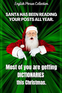 English Phrase Collection | English Christmas Humour Collection | Santa has been reading your posts all year. Most of you are getting dictionaries this Christmas.