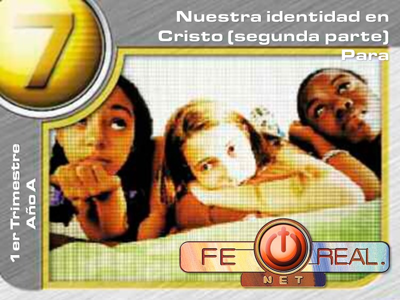 Fe Real | Lección 7: Nuestra identidad en Cristo (2da parte) | 1er Trimestre | Año A