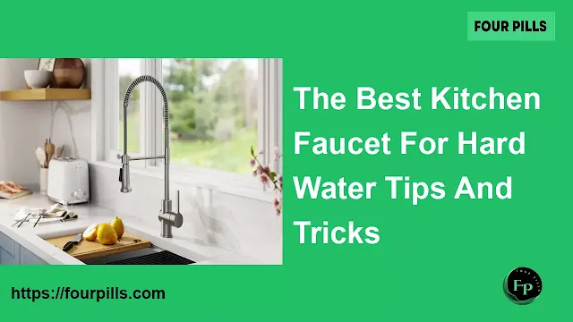 What Is The Best Kitchen Faucet For Hard Water Tips And Tricks