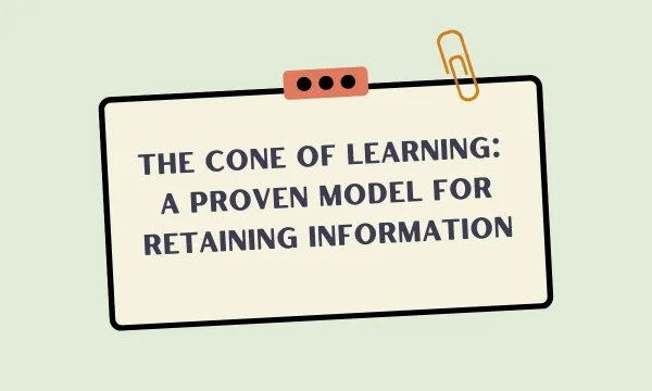 The Cone of Learning A Proven Model for Retaining Information