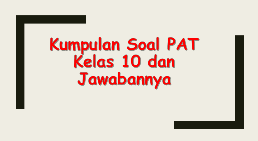 Kumpulan Soal PAT Kelas 10 dan Jawabannya - panduandapodik.id