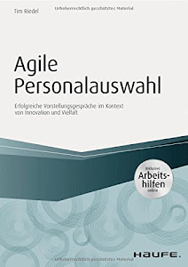 Agile Personalauswahl - inkl. Arbeitshilfen online: Erfolgreiche Vorstellungsgespräche im Kontext von Innovation und Vielfalt (Haufe Fachbuch)