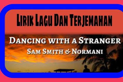 Lirik Lagu dan Terjemahan Dancing with a Stranger - Sam Smith ft Normani