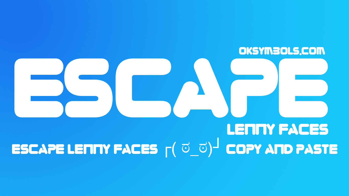 Escape Text Faces - Copy & Paste┌( ಠ_ಠ)┘Lenny faces