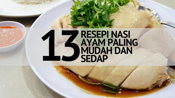 13 Senarai Resepi Nasi Ayam Mudah Dan Sedap