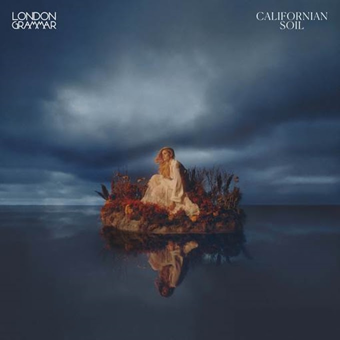 Οι London Grammar κυκλοφορούν το 3ο studio album τους με τίτλο “Californian Soil”