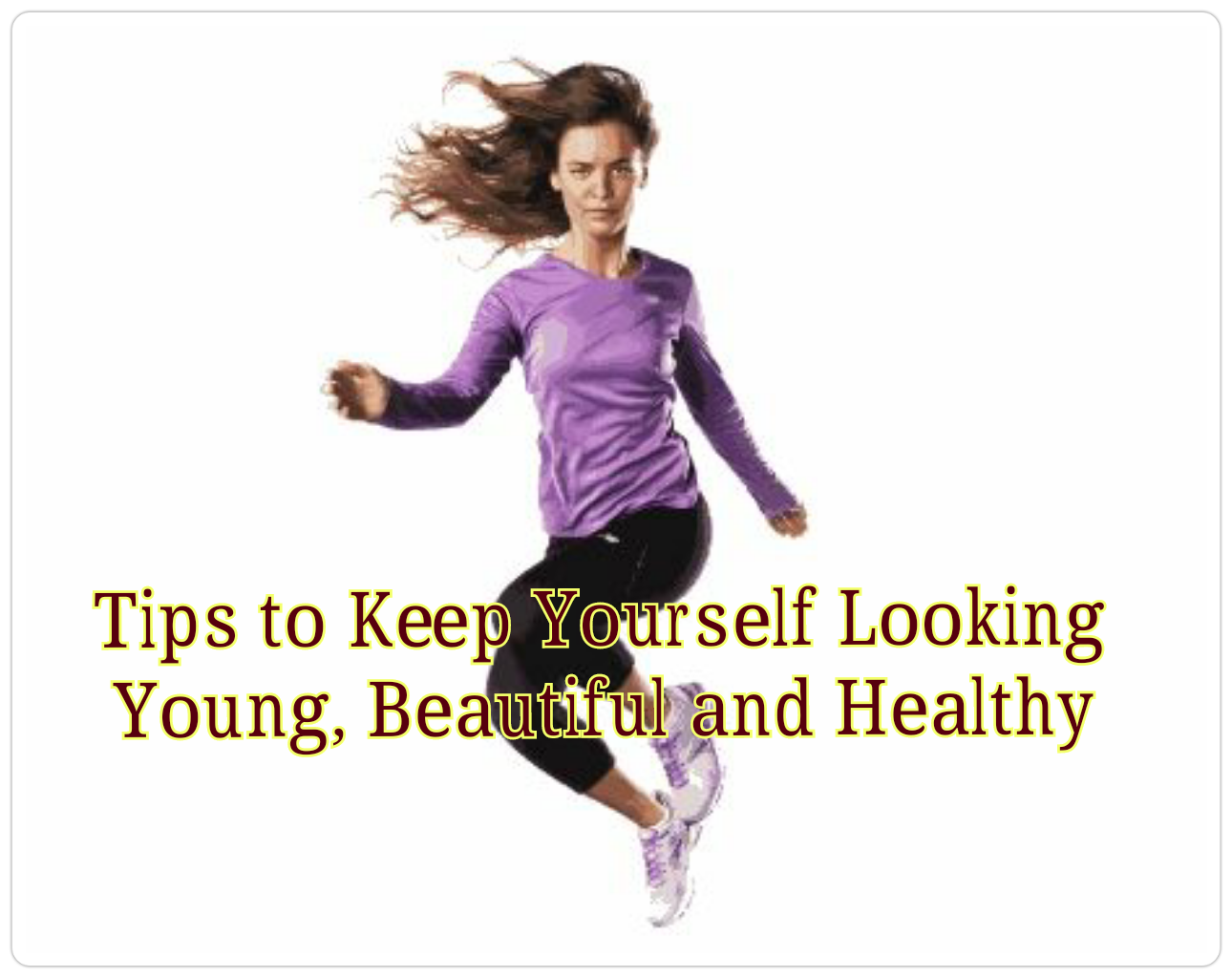 Keep Yourself Looking Young, Beautiful and Healthy