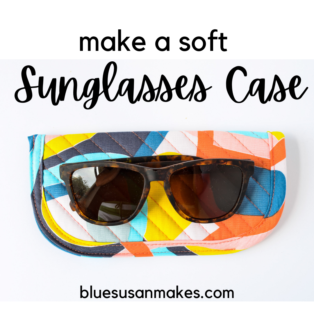 Blue Susan Makes: How to Sew a Soft Sunglasses Case