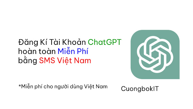Đăng Ký Tài Khoản ChatGPT Miễn Phí Bằng SMS Việt Nam - CuongbokIT