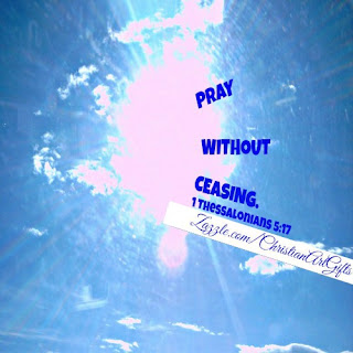 Pray without ceasing (1 Thessalonians 5:17)