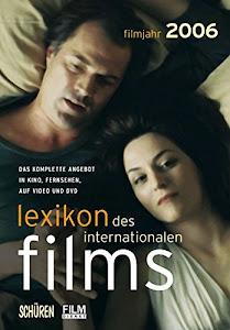 Lexikon des internationalen Films - Filmjahr 2006: Das komplette Angebot in Kino, Fernsehen, auf Video und auf DVD